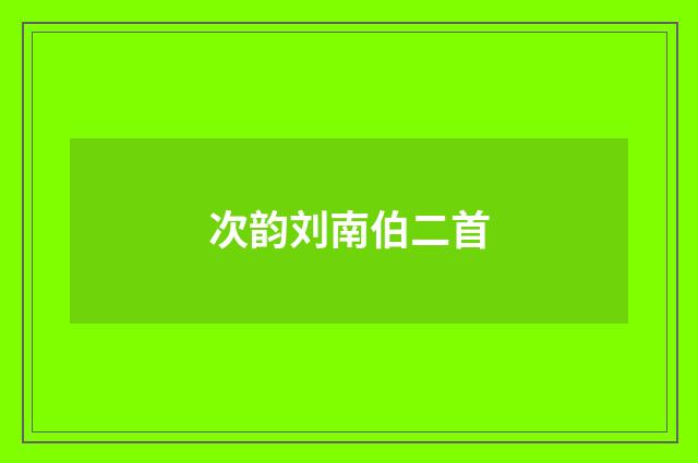 次韵刘南伯二首