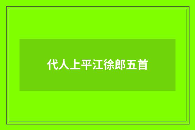 代人上平江徐郎五首