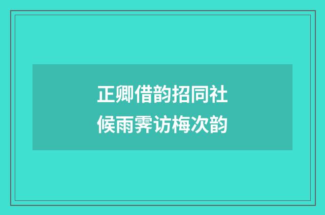 正卿借韵招同社候雨霁访梅次韵