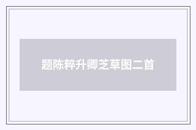 题陈粹升卿芝草图二首