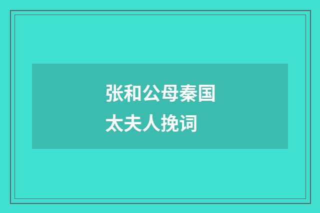 张和公母秦国太夫人挽词