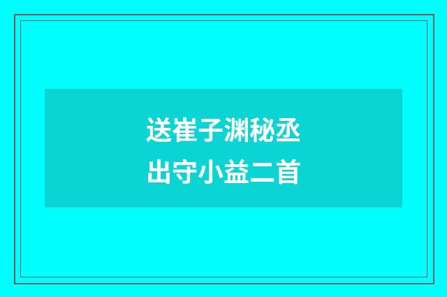 送崔子渊秘丞出守小益二首
