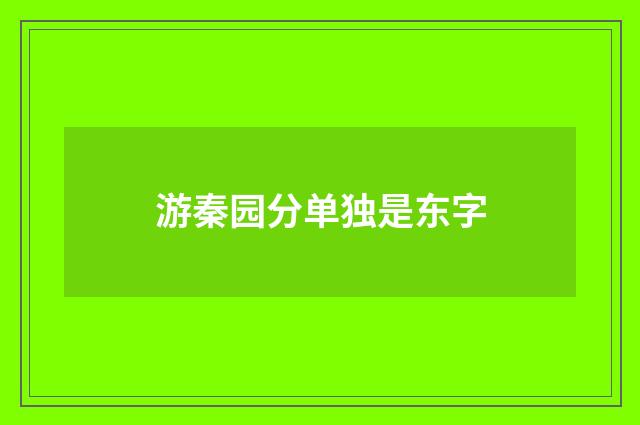 游秦园分单独是东字