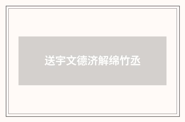送宇文德济解绵竹丞