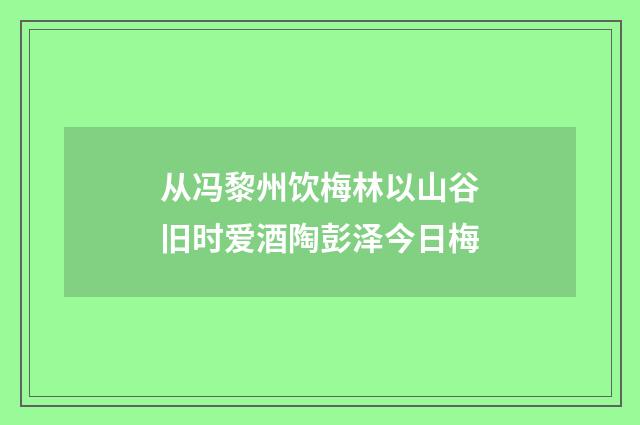 从冯黎州饮梅林以山谷旧时爱酒陶彭泽今日梅