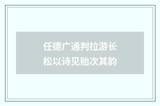 任德广通判拉游长松以诗见贻次其韵
