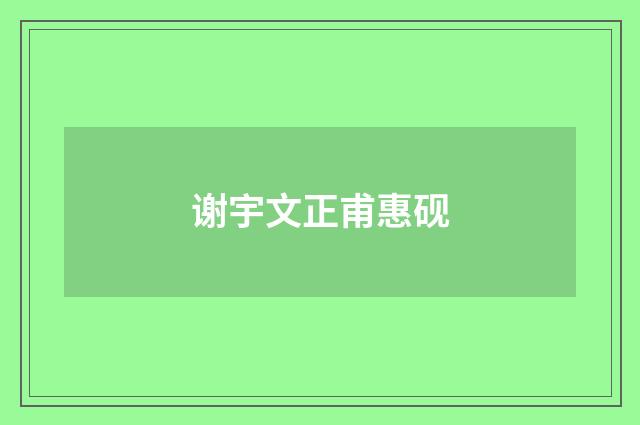 谢宇文正甫惠砚