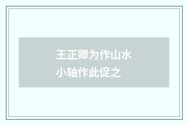 王正卿为作山水小轴作此促之