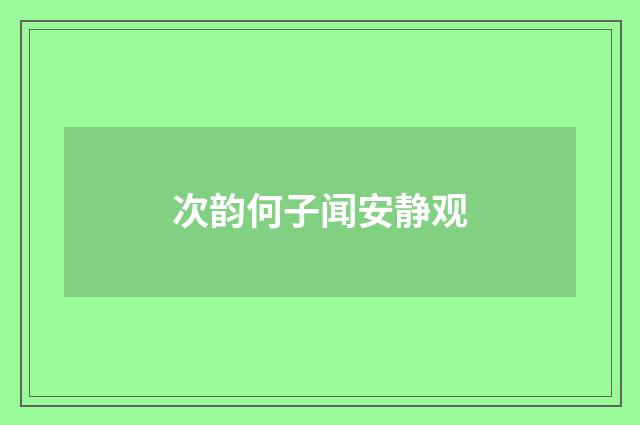次韵何子闻安静观