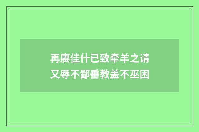 再赓佳什已致牵羊之请又辱不鄙垂教盖不巫困