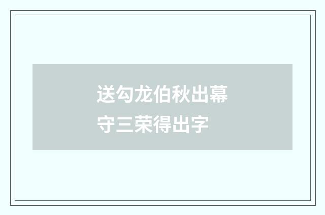 送勾龙伯秋出幕守三荣得出字