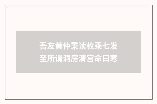 吾友黄仲秉读枚乘七发至所谓洞房清宫命曰寒