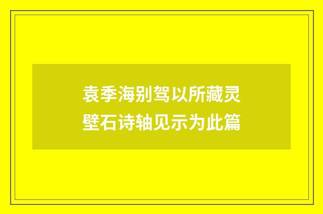 袁季海别驾以所藏灵壁石诗轴见示为此篇