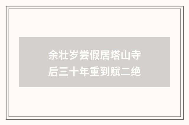 余壮岁尝假居塔山寺后三十年重到赋二绝