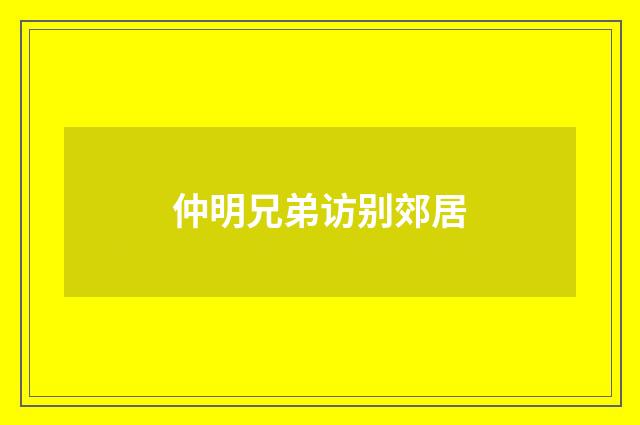 仲明兄弟访别郊居