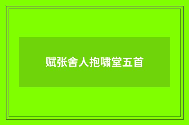 赋张舍人抱啸堂五首