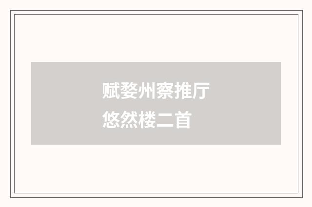赋婺州察推厅悠然楼二首