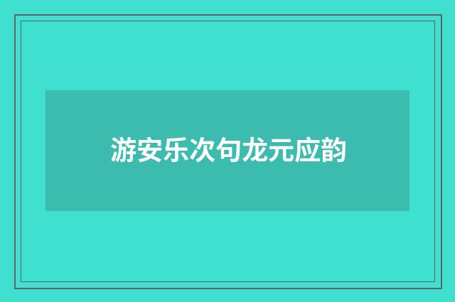 游安乐次句龙元应韵