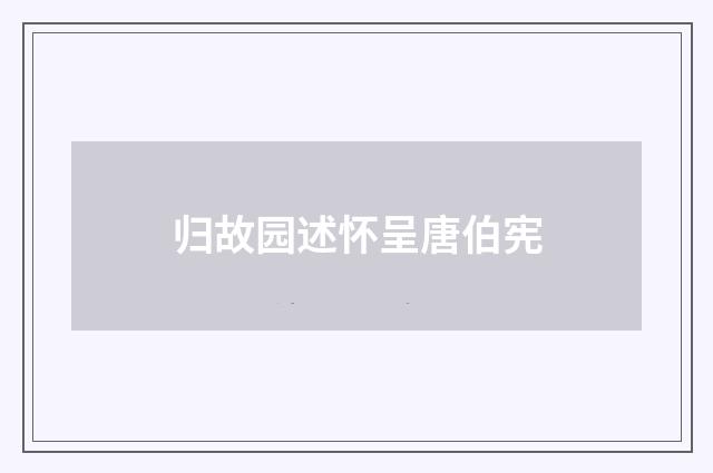 归故园述怀呈唐伯宪