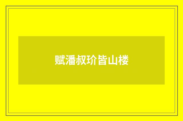 赋潘叔玠皆山楼