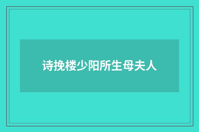 诗挽楼少阳所生母夫人