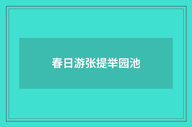 春日游张提举园池