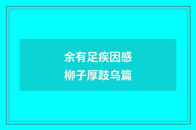 余有足疾因感柳子厚跂乌篇