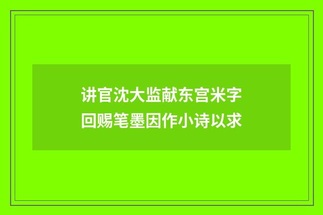 讲官沈大监献东宫米字回赐笔墨因作小诗以求