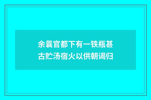 余曩官都下有一铁瓶甚古贮汤宿火以供朝谒归