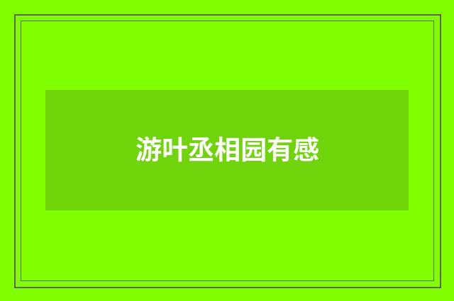 游叶丞相园有感