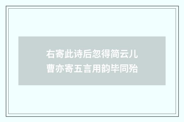 右寄此诗后忽得简云儿曹亦寄五言用韵毕同殆