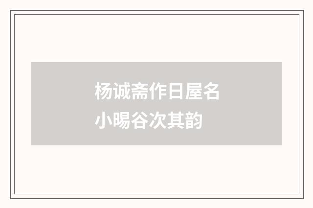 杨诚斋作日屋名小晹谷次其韵