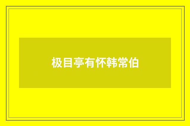 极目亭有怀韩常伯