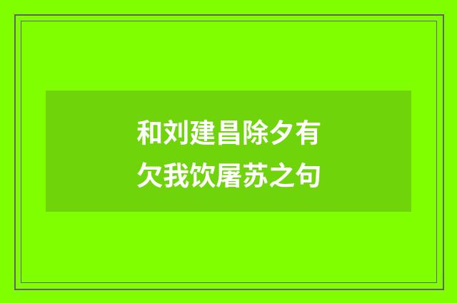 和刘建昌除夕有欠我饮屠苏之句