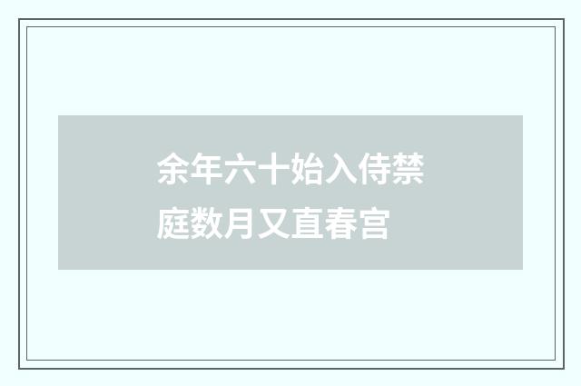 余年六十始入侍禁庭数月又直春宫