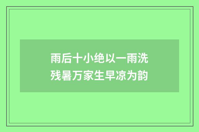 雨后十小绝以一雨洗残暑万家生早凉为韵