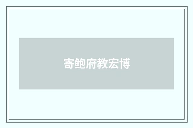 寄鲍府教宏博