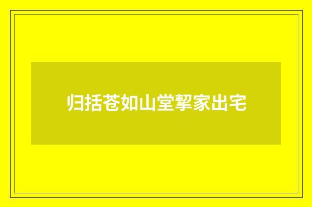 归括苍如山堂挈家出宅
