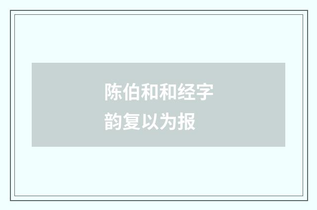 陈伯和和经字韵复以为报