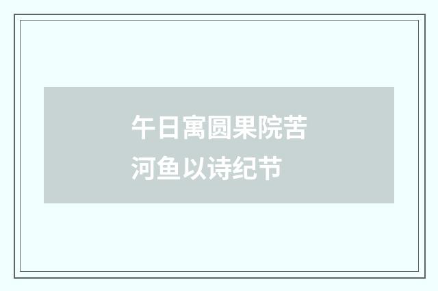 午日寓圆果院苦河鱼以诗纪节