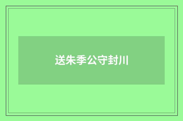 送朱季公守封川