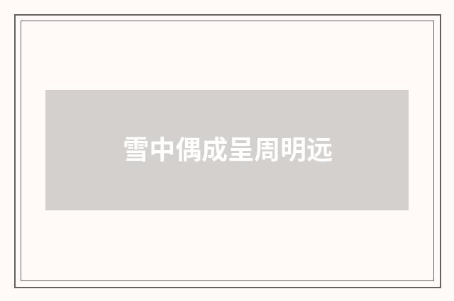 雪中偶成呈周明远