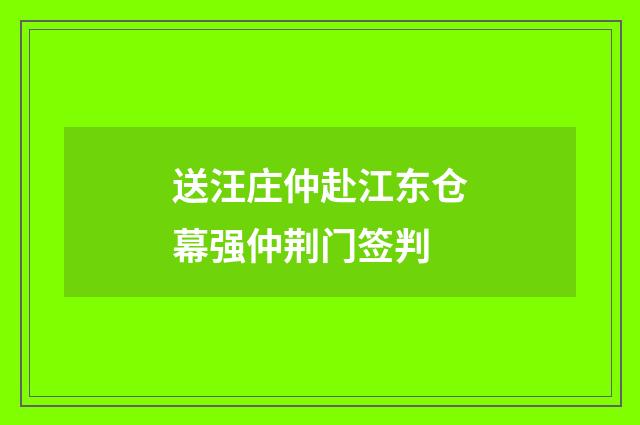 送汪庄仲赴江东仓幕强仲荆门签判