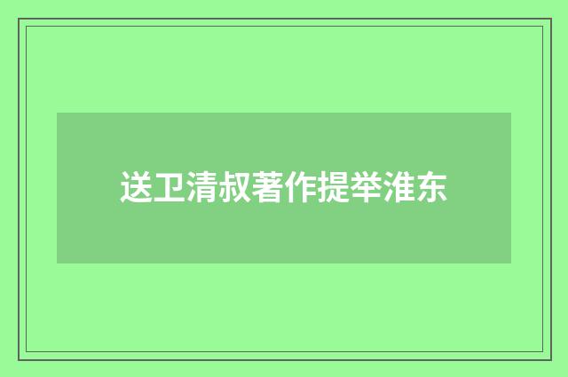 送卫清叔著作提举淮东