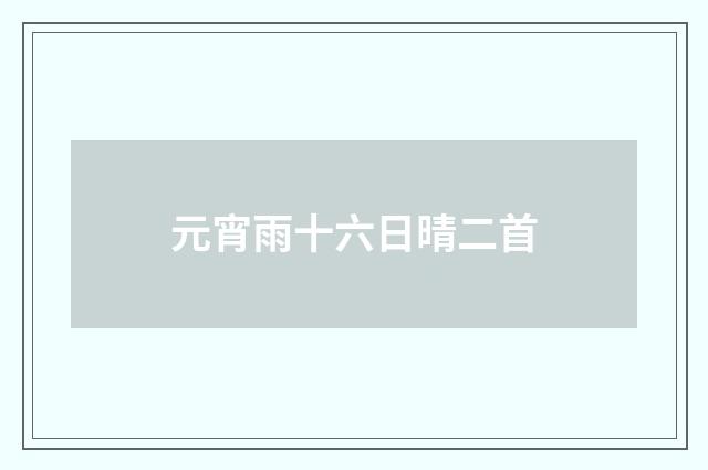 元宵雨十六日晴二首