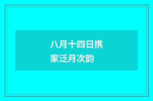 八月十四日携家泛月次韵