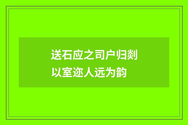 送石应之司户归剡以室迩人远为韵
