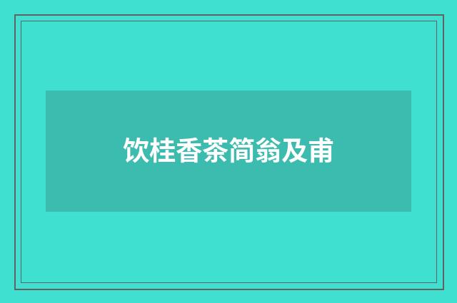 饮桂香茶简翁及甫
