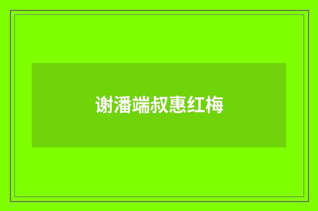 谢潘端叔惠红梅