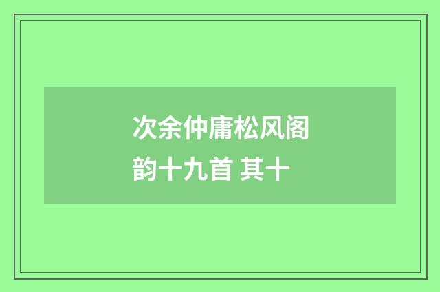 次余仲庸松风阁韵十九首 其十